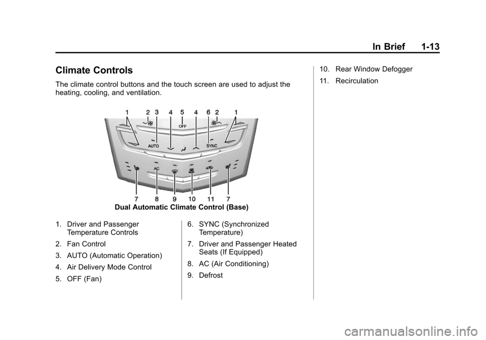 CADILLAC XTS 2013 1.G Owners Manual Black plate (13,1)Cadillac XTS Owner Manual - 2013 - 1st - 4/13/12
In Brief 1-13
Climate Controls
The climate control buttons and the touch screen are used to adjust the
heating, cooling, and ventilat
