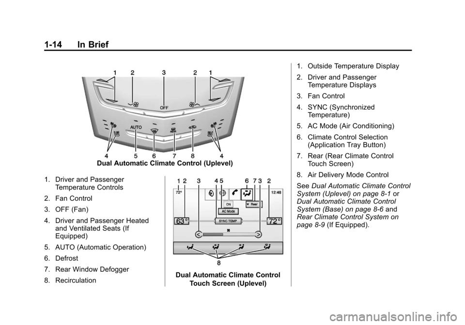 CADILLAC XTS 2013 1.G User Guide Black plate (14,1)Cadillac XTS Owner Manual - 2013 - 1st - 4/13/12
1-14 In Brief
Dual Automatic Climate Control (Uplevel)
1. Driver and Passenger Temperature Controls
2. Fan Control
3. OFF (Fan)
4. Dr CADILLAC XTS 2013 1.G User Guide Black plate (14,1)Cadillac XTS Owner Manual - 2013 - 1st - 4/13/12
1-14 In Brief
Dual Automatic Climate Control (Uplevel)
1. Driver and Passenger Temperature Controls
2. Fan Control
3. OFF (Fan)
4. Dr
