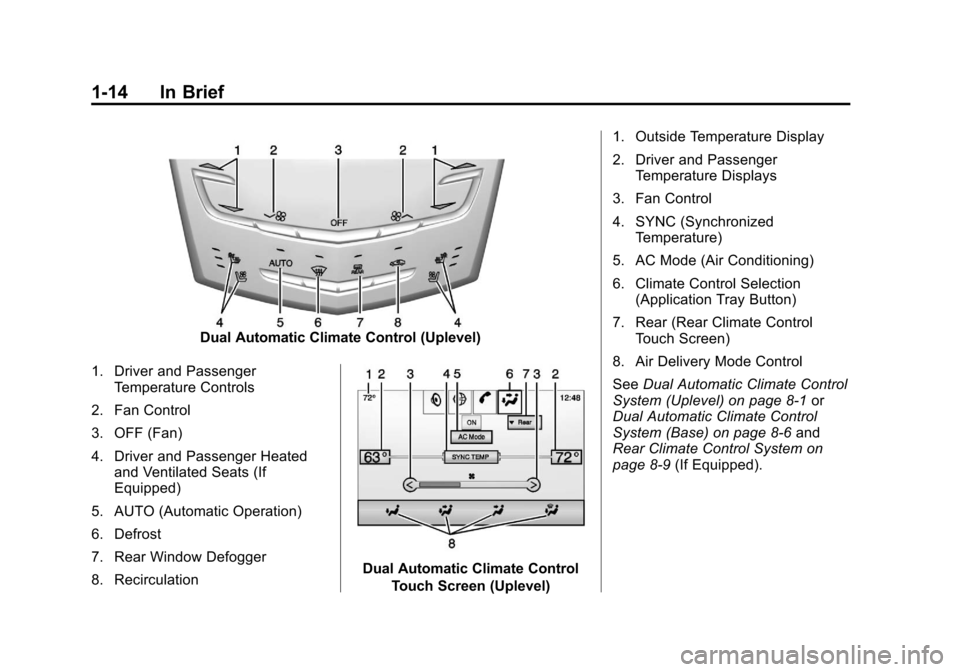 CADILLAC XTS 2013 1.G Owners Manual Black plate (14,1)Cadillac XTS Owner Manual - 2013 - 1st - 4/13/12
1-14 In Brief
Dual Automatic Climate Control (Uplevel)
1. Driver and Passenger Temperature Controls
2. Fan Control
3. OFF (Fan)
4. Dr