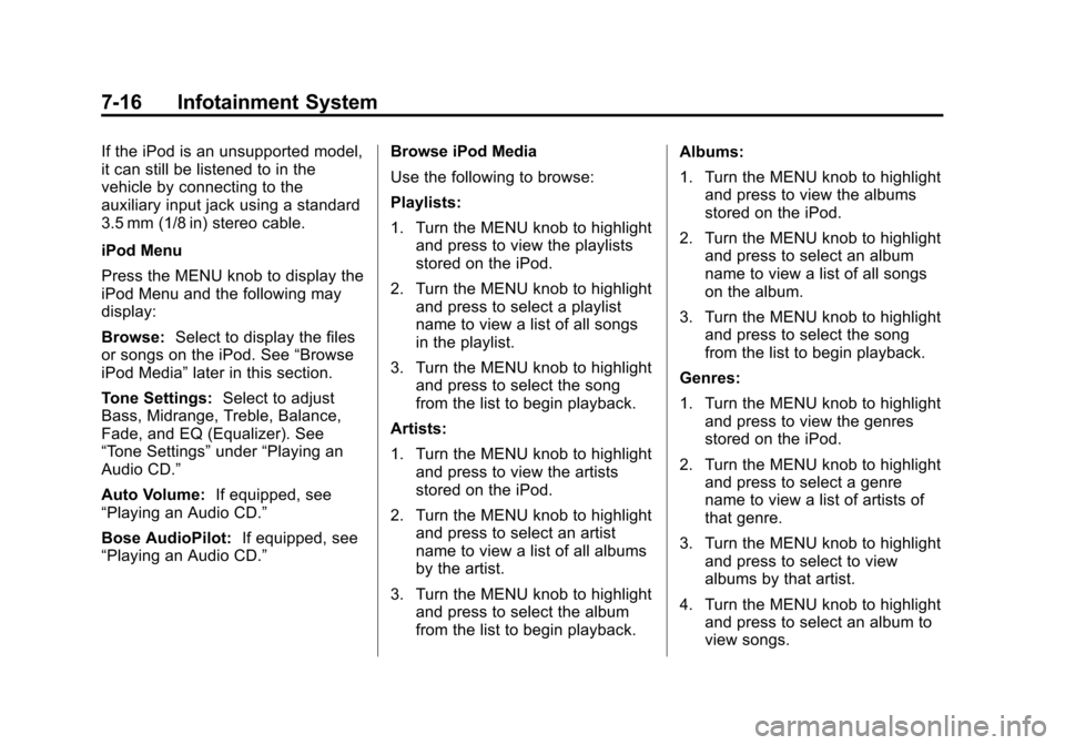 CADILLAC XTS 2013 1.G Owners Manual Black plate (16,1)Cadillac XTS Owner Manual - 2013 - 1st - 4/13/12
7-16 Infotainment System
If the iPod is an unsupported model,
it can still be listened to in the
vehicle by connecting to the
auxilia