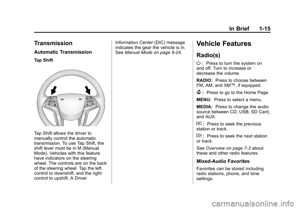 CADILLAC XTS 2013 1.G Owners Manual Black plate (15,1)Cadillac XTS Owner Manual - 2013 - 1st - 4/13/12
In Brief 1-15
Transmission
Automatic Transmission
Tap Shift
Tap Shift allows the driver to
manually control the automatic
transmissio