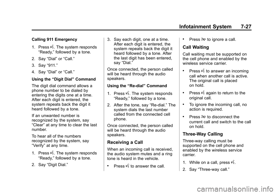 CADILLAC XTS 2013 1.G Owners Manual Black plate (27,1)Cadillac XTS Owner Manual - 2013 - 1st - 4/13/12
Infotainment System 7-27
Calling 911 Emergency
1. Press
g. The system responds
“Ready,” followed by a tone.
2. Say “Dial”or�