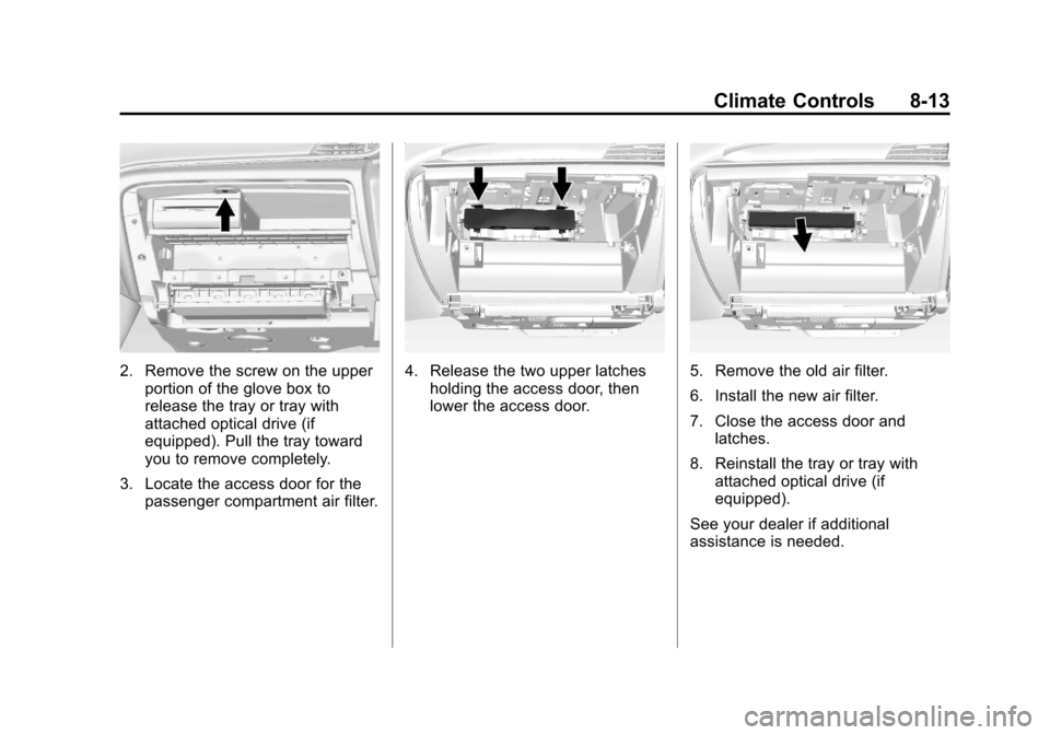 CADILLAC XTS 2013 1.G Owners Manual Black plate (13,1)Cadillac XTS Owner Manual - 2013 - 1st - 4/13/12
Climate Controls 8-13
2. Remove the screw on the upperportion of the glove box to
release the tray or tray with
attached optical driv CADILLAC XTS 2013 1.G Owners Manual Black plate (13,1)Cadillac XTS Owner Manual - 2013 - 1st - 4/13/12
Climate Controls 8-13
2. Remove the screw on the upperportion of the glove box to
release the tray or tray with
attached optical driv