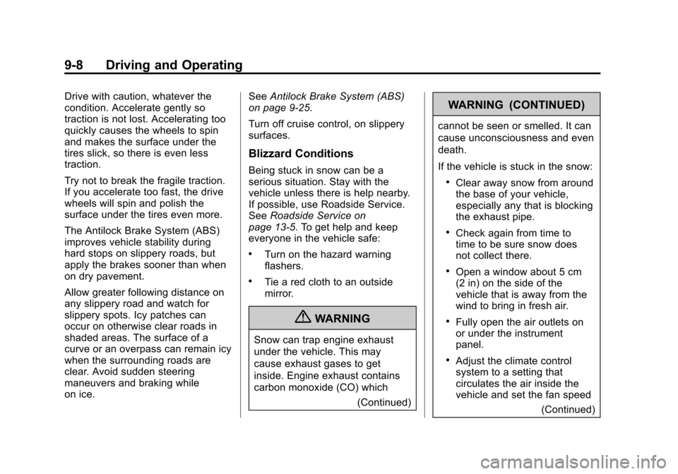 CADILLAC XTS 2013 1.G User Guide Black plate (8,1)Cadillac XTS Owner Manual - 2013 - 1st - 4/13/12
9-8 Driving and Operating
Drive with caution, whatever the
condition. Accelerate gently so
traction is not lost. Accelerating too
quic CADILLAC XTS 2013 1.G User Guide Black plate (8,1)Cadillac XTS Owner Manual - 2013 - 1st - 4/13/12
9-8 Driving and Operating
Drive with caution, whatever the
condition. Accelerate gently so
traction is not lost. Accelerating too
quic
