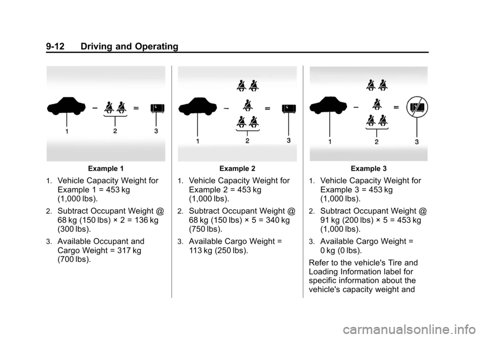 CADILLAC XTS 2013 1.G Owners Manual Black plate (12,1)Cadillac XTS Owner Manual - 2013 - 1st - 4/13/12
9-12 Driving and Operating
Example 1
1.
Vehicle Capacity Weight for
Example 1 = 453 kg
(1,000 lbs).
2.Subtract Occupant Weight @
68 k