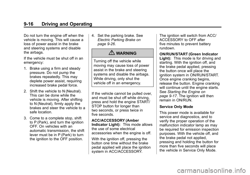 CADILLAC XTS 2013 1.G Owners Manual Black plate (16,1)Cadillac XTS Owner Manual - 2013 - 1st - 4/13/12
9-16 Driving and Operating
Do not turn the engine off when the
vehicle is moving. This will cause a
loss of power assist in the brake