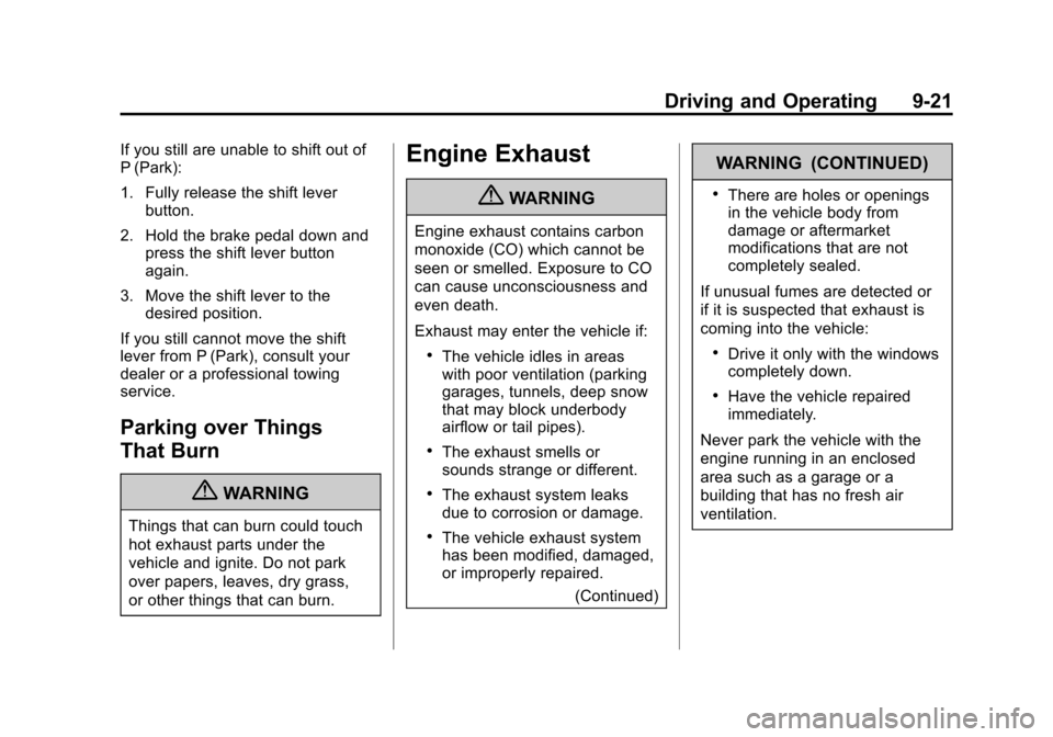 CADILLAC XTS 2013 1.G Owners Manual Black plate (21,1)Cadillac XTS Owner Manual - 2013 - 1st - 4/13/12
Driving and Operating 9-21
If you still are unable to shift out of
P (Park):
1. Fully release the shift leverbutton.
2. Hold the brak