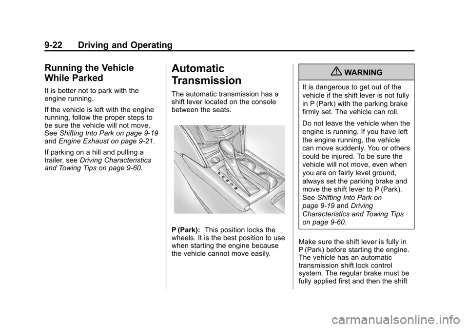 CADILLAC XTS 2013 1.G Owners Manual Black plate (22,1)Cadillac XTS Owner Manual - 2013 - 1st - 4/13/12
9-22 Driving and Operating
Running the Vehicle
While Parked
It is better not to park with the
engine running.
If the vehicle is left 