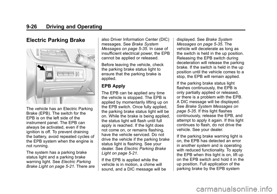 CADILLAC XTS 2013 1.G User Guide Black plate (26,1)Cadillac XTS Owner Manual - 2013 - 1st - 4/13/12
9-26 Driving and Operating
Electric Parking Brake
The vehicle has an Electric Parking
Brake (EPB). The switch for the
EPB is on the l CADILLAC XTS 2013 1.G User Guide Black plate (26,1)Cadillac XTS Owner Manual - 2013 - 1st - 4/13/12
9-26 Driving and Operating
Electric Parking Brake
The vehicle has an Electric Parking
Brake (EPB). The switch for the
EPB is on the l