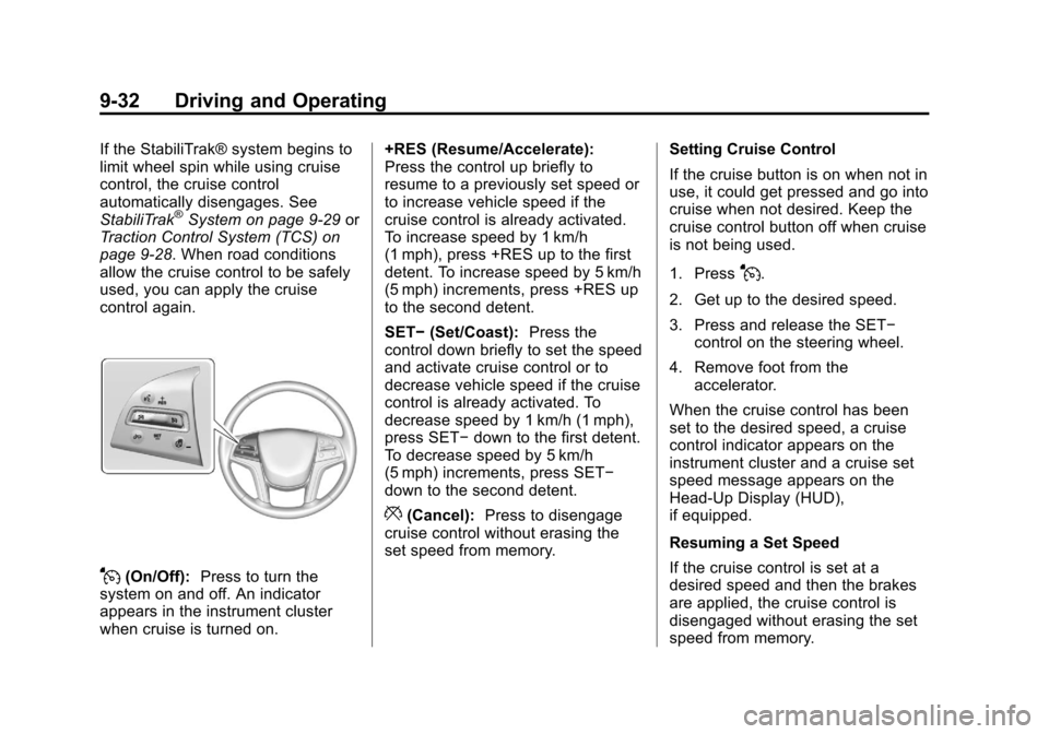 CADILLAC XTS 2013 1.G Owners Manual Black plate (32,1)Cadillac XTS Owner Manual - 2013 - 1st - 4/13/12
9-32 Driving and Operating
If the StabiliTrak® system begins to
limit wheel spin while using cruise
control, the cruise control
auto
