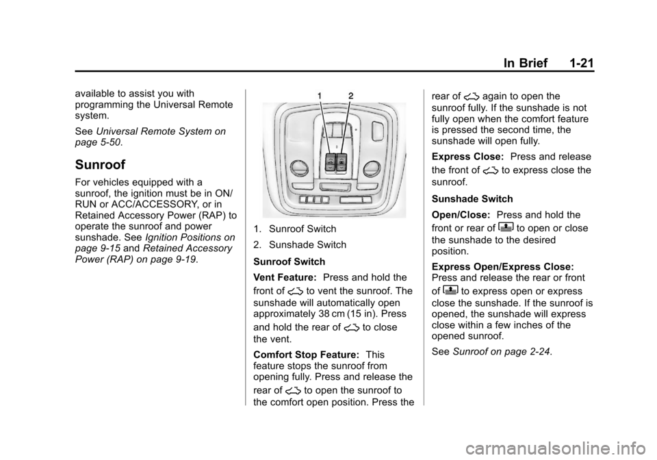 CADILLAC XTS 2013 1.G Owners Manual Black plate (21,1)Cadillac XTS Owner Manual - 2013 - 1st - 4/13/12
In Brief 1-21
available to assist you with
programming the Universal Remote
system.
SeeUniversal Remote System on
page 5‑50.
Sunroo