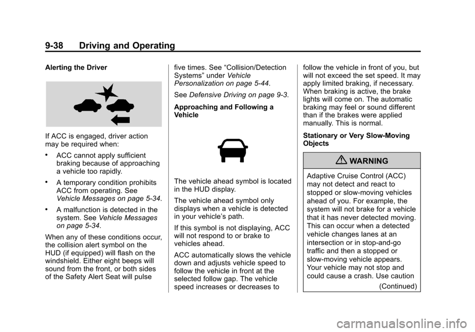 CADILLAC XTS 2013 1.G Owners Manual Black plate (38,1)Cadillac XTS Owner Manual - 2013 - 1st - 4/13/12
9-38 Driving and Operating
Alerting the Driver
If ACC is engaged, driver action
may be required when:
.ACC cannot apply sufficient
br CADILLAC XTS 2013 1.G Owners Manual Black plate (38,1)Cadillac XTS Owner Manual - 2013 - 1st - 4/13/12
9-38 Driving and Operating
Alerting the Driver
If ACC is engaged, driver action
may be required when:
.ACC cannot apply sufficient
br