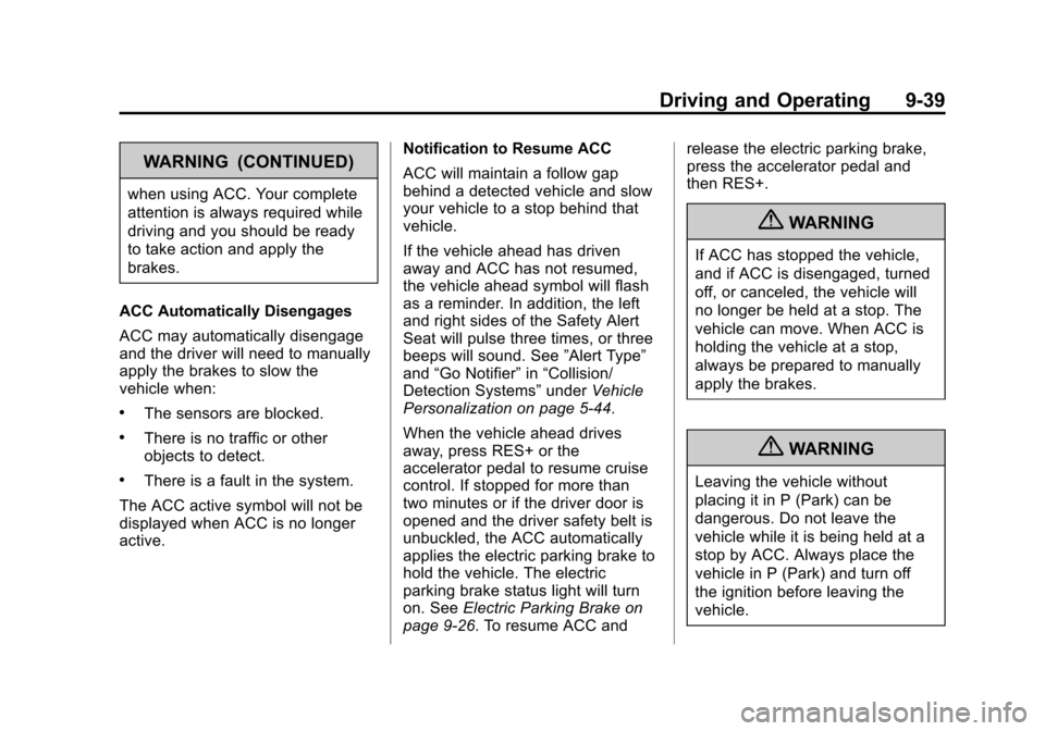 CADILLAC XTS 2013 1.G Owners Manual Black plate (39,1)Cadillac XTS Owner Manual - 2013 - 1st - 4/13/12
Driving and Operating 9-39
WARNING (CONTINUED)
when using ACC. Your complete
attention is always required while
driving and you shoul
