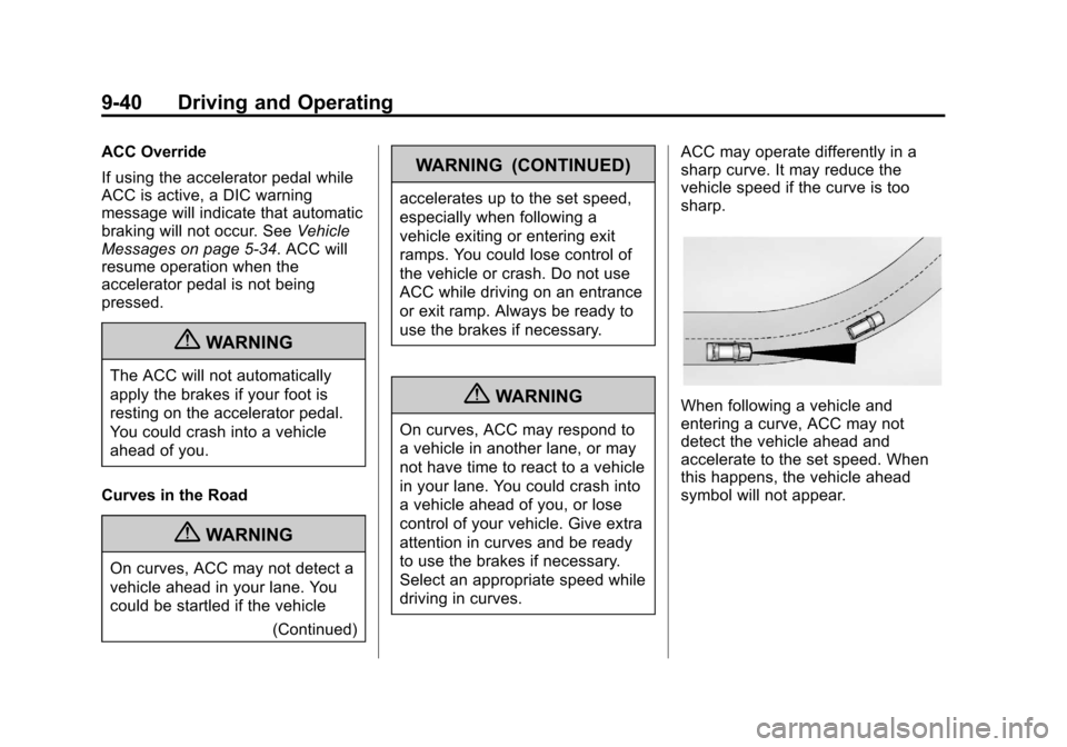 CADILLAC XTS 2013 1.G Owners Manual Black plate (40,1)Cadillac XTS Owner Manual - 2013 - 1st - 4/13/12
9-40 Driving and Operating
ACC Override
If using the accelerator pedal while
ACC is active, a DIC warning
message will indicate that CADILLAC XTS 2013 1.G Owners Manual Black plate (40,1)Cadillac XTS Owner Manual - 2013 - 1st - 4/13/12
9-40 Driving and Operating
ACC Override
If using the accelerator pedal while
ACC is active, a DIC warning
message will indicate that