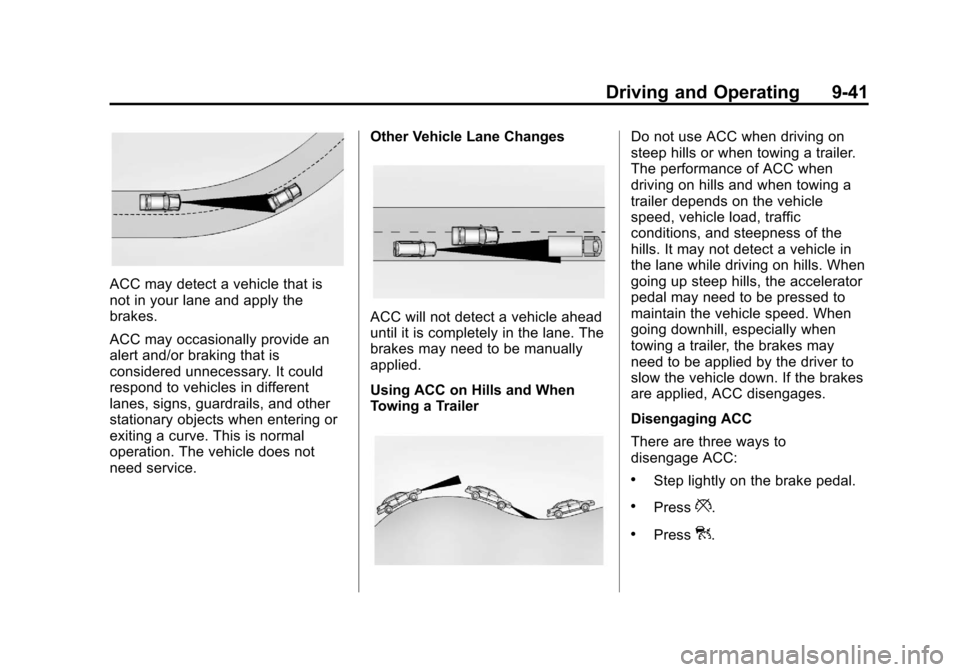 CADILLAC XTS 2013 1.G Owners Manual Black plate (41,1)Cadillac XTS Owner Manual - 2013 - 1st - 4/13/12
Driving and Operating 9-41
ACC may detect a vehicle that is
not in your lane and apply the
brakes.
ACC may occasionally provide an
al
