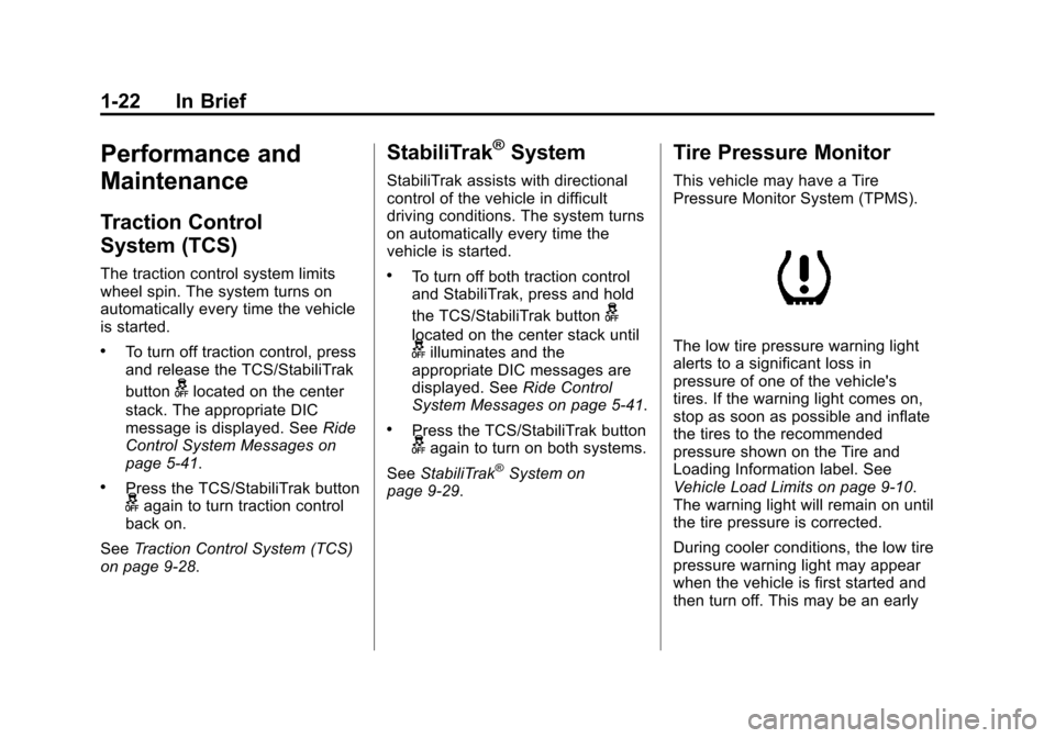 CADILLAC XTS 2013 1.G Owners Manual Black plate (22,1)Cadillac XTS Owner Manual - 2013 - 1st - 4/13/12
1-22 In Brief
Performance and
Maintenance
Traction Control
System (TCS)
The traction control system limits
wheel spin. The system tur
