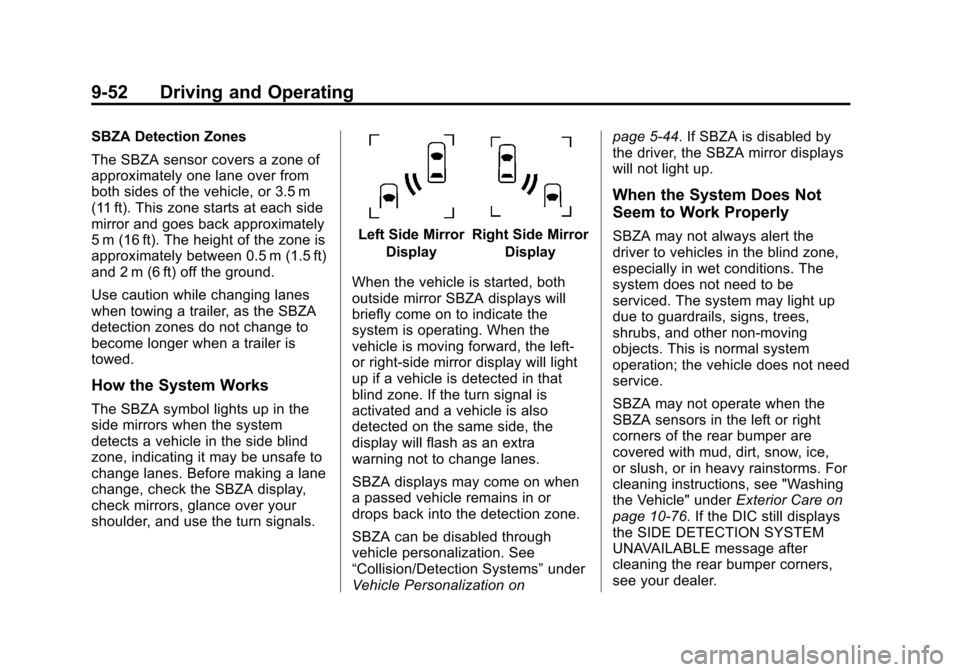 CADILLAC XTS 2013 1.G Owners Manual Black plate (52,1)Cadillac XTS Owner Manual - 2013 - 1st - 4/13/12
9-52 Driving and Operating
SBZA Detection Zones
The SBZA sensor covers a zone of
approximately one lane over from
both sides of the v CADILLAC XTS 2013 1.G Owners Manual Black plate (52,1)Cadillac XTS Owner Manual - 2013 - 1st - 4/13/12
9-52 Driving and Operating
SBZA Detection Zones
The SBZA sensor covers a zone of
approximately one lane over from
both sides of the v