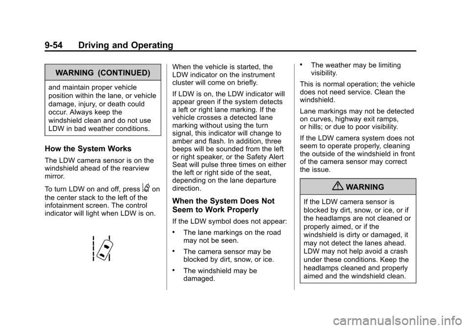 CADILLAC XTS 2013 1.G Owners Manual Black plate (54,1)Cadillac XTS Owner Manual - 2013 - 1st - 4/13/12
9-54 Driving and Operating
WARNING (CONTINUED)
and maintain proper vehicle
position within the lane, or vehicle
damage, injury, or de