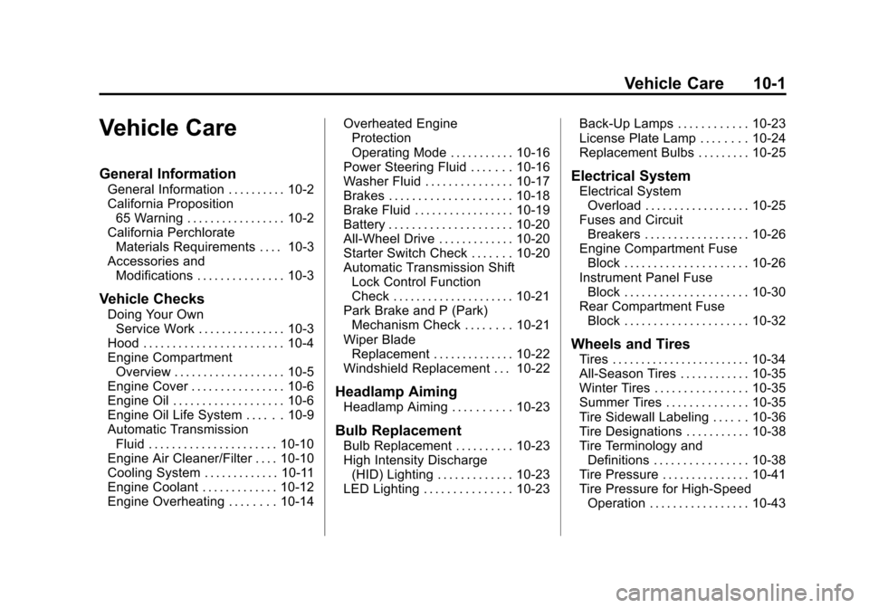 CADILLAC XTS 2013 1.G User Guide Black plate (1,1)Cadillac XTS Owner Manual - 2013 - 1st - 4/13/12
Vehicle Care 10-1
Vehicle Care
General Information
General Information . . . . . . . . . . 10-2
California Proposition65 Warning . . . CADILLAC XTS 2013 1.G User Guide Black plate (1,1)Cadillac XTS Owner Manual - 2013 - 1st - 4/13/12
Vehicle Care 10-1
Vehicle Care
General Information
General Information . . . . . . . . . . 10-2
California Proposition65 Warning . . .