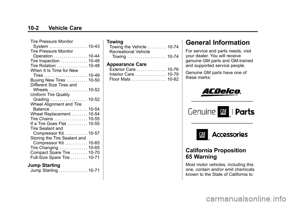 CADILLAC XTS 2013 1.G Owners Manual Black plate (2,1)Cadillac XTS Owner Manual - 2013 - 1st - 4/13/12
10-2 Vehicle Care
Tire Pressure MonitorSystem . . . . . . . . . . . . . . . . . . . 10-43
Tire Pressure Monitor Operation . . . . . . CADILLAC XTS 2013 1.G Owners Manual Black plate (2,1)Cadillac XTS Owner Manual - 2013 - 1st - 4/13/12
10-2 Vehicle Care
Tire Pressure MonitorSystem . . . . . . . . . . . . . . . . . . . 10-43
Tire Pressure Monitor Operation . . . . . .