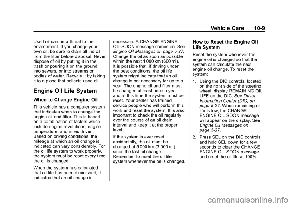 CADILLAC XTS 2013 1.G Owners Manual Black plate (9,1)Cadillac XTS Owner Manual - 2013 - 1st - 4/13/12
Vehicle Care 10-9
Used oil can be a threat to the
environment. If you change your
own oil, be sure to drain all the oil
from the filte