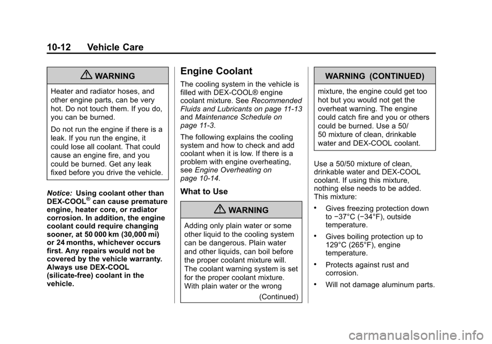 CADILLAC XTS 2013 1.G Owners Manual Black plate (12,1)Cadillac XTS Owner Manual - 2013 - 1st - 4/13/12
10-12 Vehicle Care
{WARNING
Heater and radiator hoses, and
other engine parts, can be very
hot. Do not touch them. If you do,
you can
