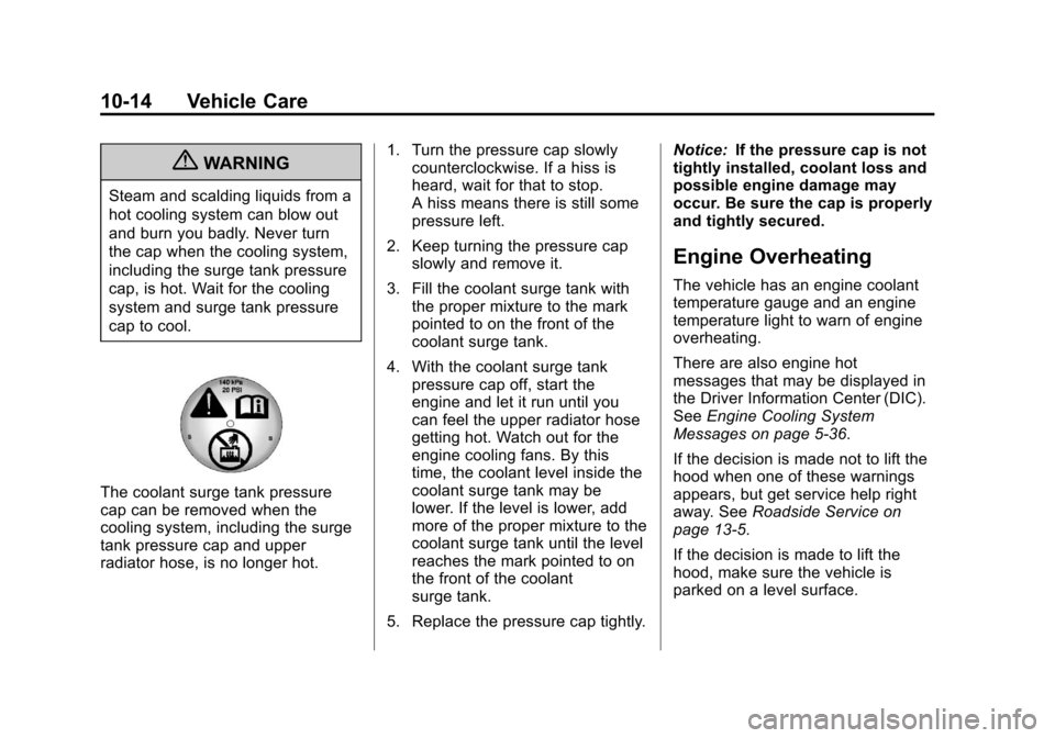 CADILLAC XTS 2013 1.G Owners Manual Black plate (14,1)Cadillac XTS Owner Manual - 2013 - 1st - 4/13/12
10-14 Vehicle Care
{WARNING
Steam and scalding liquids from a
hot cooling system can blow out
and burn you badly. Never turn
the cap 