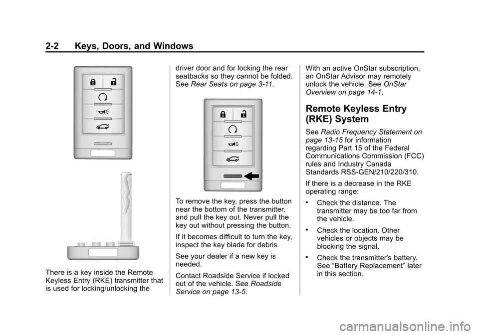 CADILLAC XTS 2013 1.G Owners Guide Black plate (2,1)Cadillac XTS Owner Manual - 2013 - 1st - 4/13/12
2-2 Keys, Doors, and Windows
There is a key inside the Remote
Keyless Entry (RKE) transmitter that
is used for locking/unlocking thedr