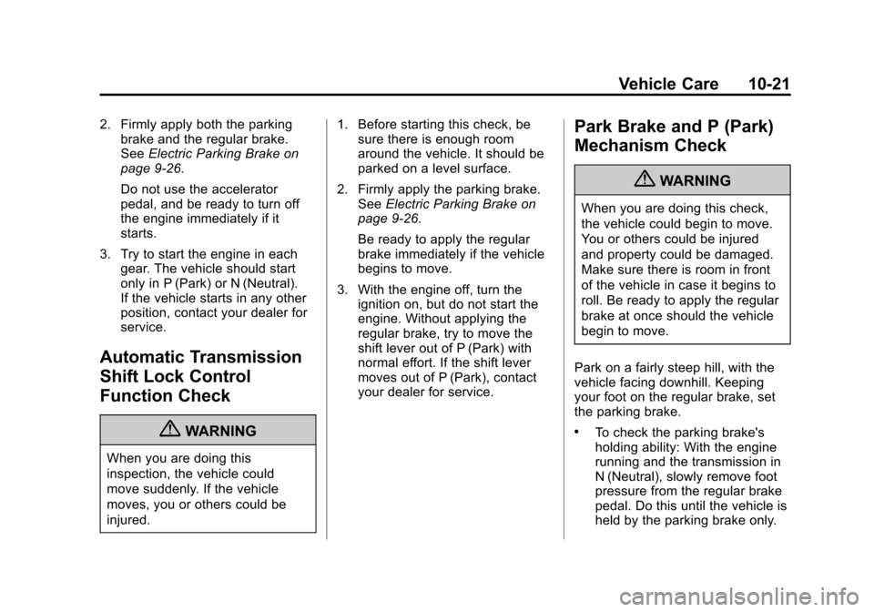 CADILLAC XTS 2013 1.G Owners Manual Black plate (21,1)Cadillac XTS Owner Manual - 2013 - 1st - 4/13/12
Vehicle Care 10-21
2. Firmly apply both the parkingbrake and the regular brake.
See Electric Parking Brake on
page 9‑26.
Do not use CADILLAC XTS 2013 1.G Owners Manual Black plate (21,1)Cadillac XTS Owner Manual - 2013 - 1st - 4/13/12
Vehicle Care 10-21
2. Firmly apply both the parkingbrake and the regular brake.
See Electric Parking Brake on
page 9‑26.
Do not use