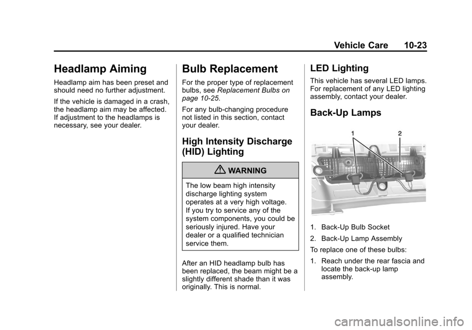 CADILLAC XTS 2013 1.G Owners Manual Black plate (23,1)Cadillac XTS Owner Manual - 2013 - 1st - 4/13/12
Vehicle Care 10-23
Headlamp Aiming
Headlamp aim has been preset and
should need no further adjustment.
If the vehicle is damaged in a CADILLAC XTS 2013 1.G Owners Manual Black plate (23,1)Cadillac XTS Owner Manual - 2013 - 1st - 4/13/12
Vehicle Care 10-23
Headlamp Aiming
Headlamp aim has been preset and
should need no further adjustment.
If the vehicle is damaged in a