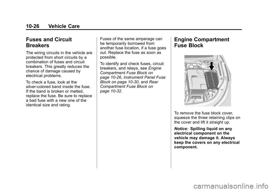 CADILLAC XTS 2013 1.G Owners Manual Black plate (26,1)Cadillac XTS Owner Manual - 2013 - 1st - 4/13/12
10-26 Vehicle Care
Fuses and Circuit
Breakers
The wiring circuits in the vehicle are
protected from short circuits by a
combination o