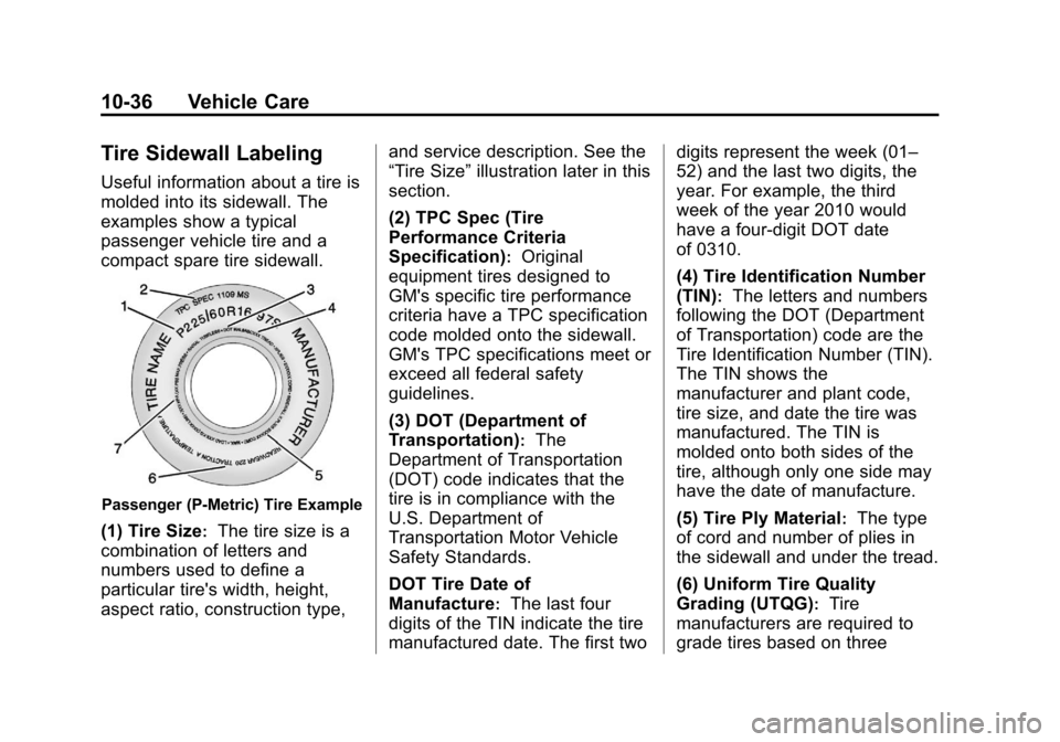 CADILLAC XTS 2013 1.G Owners Manual Black plate (36,1)Cadillac XTS Owner Manual - 2013 - 1st - 4/13/12
10-36 Vehicle Care
Tire Sidewall Labeling
Useful information about a tire is
molded into its sidewall. The
examples show a typical
pa CADILLAC XTS 2013 1.G Owners Manual Black plate (36,1)Cadillac XTS Owner Manual - 2013 - 1st - 4/13/12
10-36 Vehicle Care
Tire Sidewall Labeling
Useful information about a tire is
molded into its sidewall. The
examples show a typical
pa