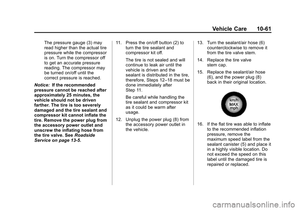 CADILLAC XTS 2013 1.G User Guide Black plate (61,1)Cadillac XTS Owner Manual - 2013 - 1st - 4/13/12
Vehicle Care 10-61
The pressure gauge (3) may
read higher than the actual tire
pressure while the compressor
is on. Turn the compress