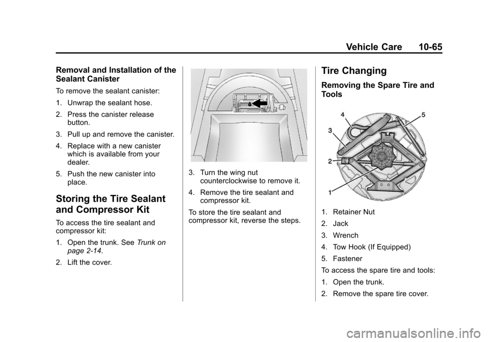 CADILLAC XTS 2013 1.G Owners Manual Black plate (65,1)Cadillac XTS Owner Manual - 2013 - 1st - 4/13/12
Vehicle Care 10-65
Removal and Installation of the
Sealant Canister
To remove the sealant canister:
1. Unwrap the sealant hose.
2. Pr CADILLAC XTS 2013 1.G Owners Manual Black plate (65,1)Cadillac XTS Owner Manual - 2013 - 1st - 4/13/12
Vehicle Care 10-65
Removal and Installation of the
Sealant Canister
To remove the sealant canister:
1. Unwrap the sealant hose.
2. Pr