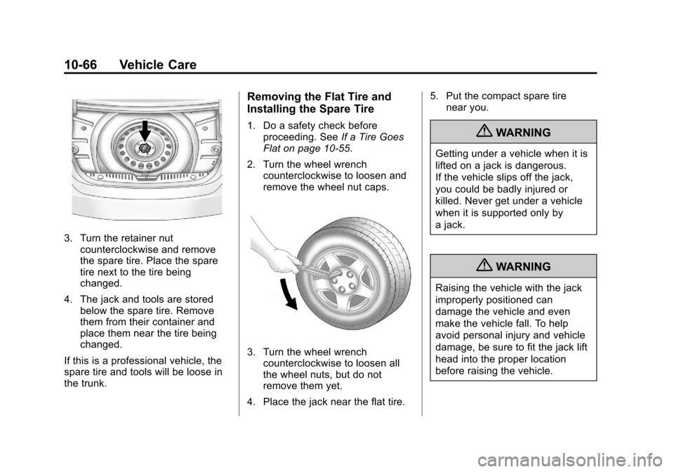 CADILLAC XTS 2013 1.G Owners Manual Black plate (66,1)Cadillac XTS Owner Manual - 2013 - 1st - 4/13/12
10-66 Vehicle Care
3. Turn the retainer nutcounterclockwise and remove
the spare tire. Place the spare
tire next to the tire being
ch CADILLAC XTS 2013 1.G Owners Manual Black plate (66,1)Cadillac XTS Owner Manual - 2013 - 1st - 4/13/12
10-66 Vehicle Care
3. Turn the retainer nutcounterclockwise and remove
the spare tire. Place the spare
tire next to the tire being
ch