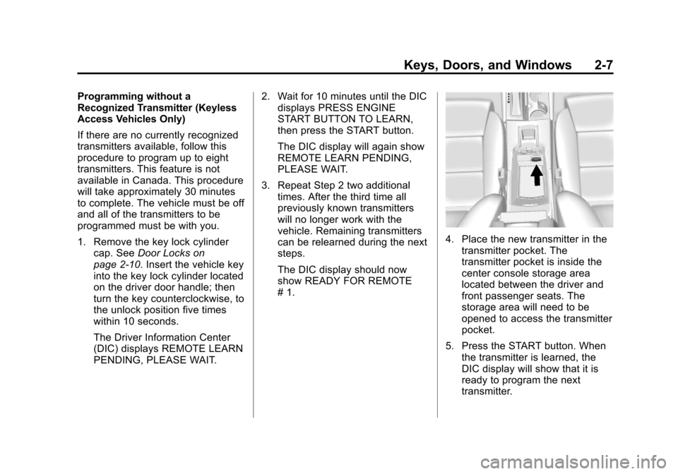 CADILLAC XTS 2013 1.G Owners Guide Black plate (7,1)Cadillac XTS Owner Manual - 2013 - 1st - 4/13/12
Keys, Doors, and Windows 2-7
Programming without a
Recognized Transmitter (Keyless
Access Vehicles Only)
If there are no currently rec CADILLAC XTS 2013 1.G Owners Guide Black plate (7,1)Cadillac XTS Owner Manual - 2013 - 1st - 4/13/12
Keys, Doors, and Windows 2-7
Programming without a
Recognized Transmitter (Keyless
Access Vehicles Only)
If there are no currently rec