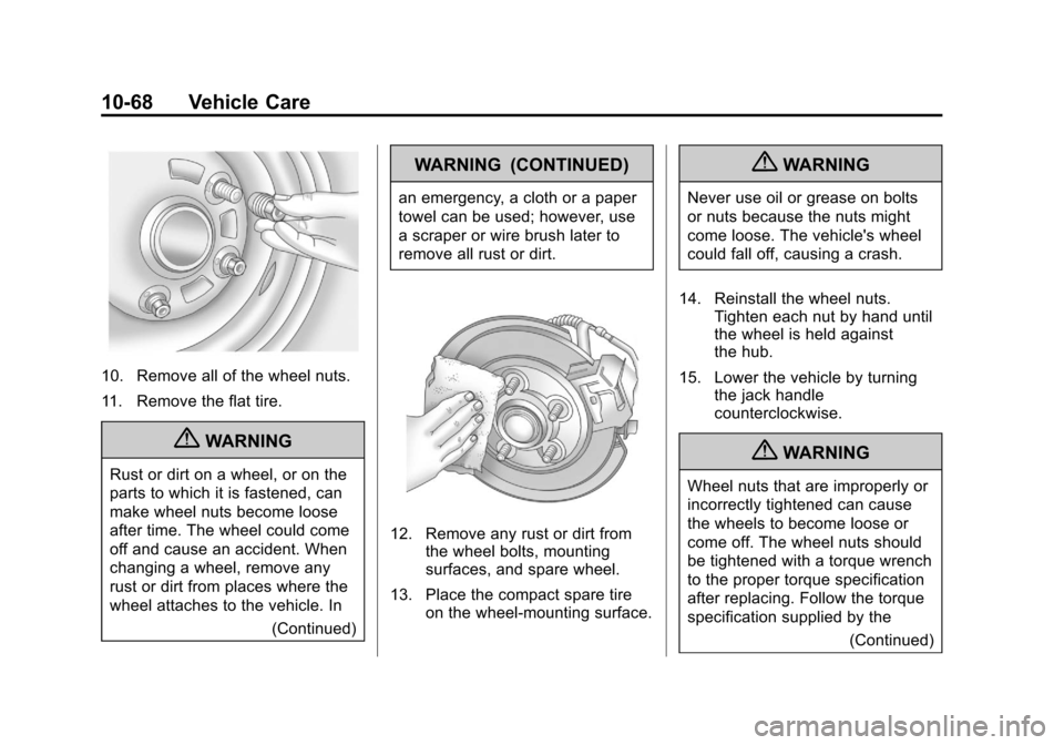 CADILLAC XTS 2013 1.G Owners Manual Black plate (68,1)Cadillac XTS Owner Manual - 2013 - 1st - 4/13/12
10-68 Vehicle Care
10. Remove all of the wheel nuts.
11. Remove the flat tire.
{WARNING
Rust or dirt on a wheel, or on the
parts to w