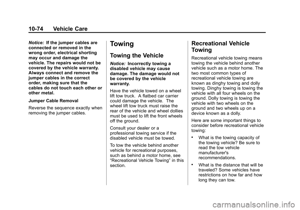 CADILLAC XTS 2013 1.G Owners Manual Black plate (74,1)Cadillac XTS Owner Manual - 2013 - 1st - 4/13/12
10-74 Vehicle Care
Notice:If the jumper cables are
connected or removed in the
wrong order, electrical shorting
may occur and damage CADILLAC XTS 2013 1.G Owners Manual Black plate (74,1)Cadillac XTS Owner Manual - 2013 - 1st - 4/13/12
10-74 Vehicle Care
Notice:If the jumper cables are
connected or removed in the
wrong order, electrical shorting
may occur and damage