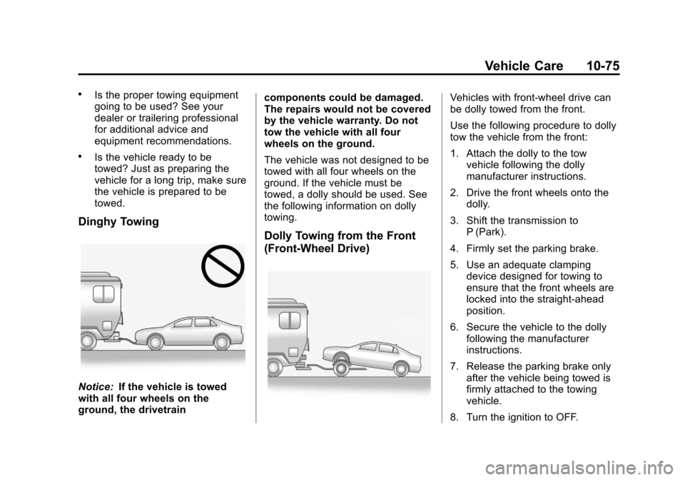 CADILLAC XTS 2013 1.G Owners Manual Black plate (75,1)Cadillac XTS Owner Manual - 2013 - 1st - 4/13/12
Vehicle Care 10-75
.Is the proper towing equipment
going to be used? See your
dealer or trailering professional
for additional advice