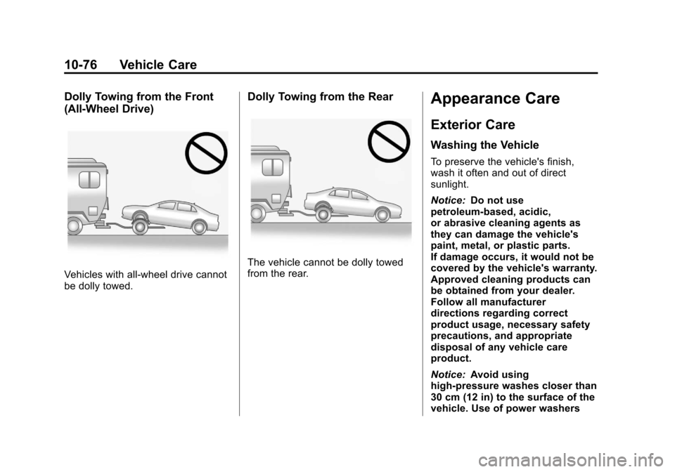 CADILLAC XTS 2013 1.G Owners Manual Black plate (76,1)Cadillac XTS Owner Manual - 2013 - 1st - 4/13/12
10-76 Vehicle Care
Dolly Towing from the Front
(All-Wheel Drive)
Vehicles with all-wheel drive cannot
be dolly towed.
Dolly Towing fr CADILLAC XTS 2013 1.G Owners Manual Black plate (76,1)Cadillac XTS Owner Manual - 2013 - 1st - 4/13/12
10-76 Vehicle Care
Dolly Towing from the Front
(All-Wheel Drive)
Vehicles with all-wheel drive cannot
be dolly towed.
Dolly Towing fr