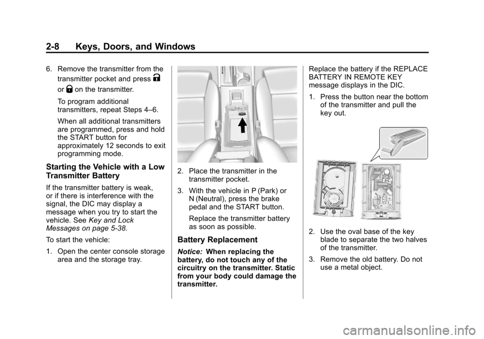 CADILLAC XTS 2013 1.G Owners Guide Black plate (8,1)Cadillac XTS Owner Manual - 2013 - 1st - 4/13/12
2-8 Keys, Doors, and Windows
6. Remove the transmitter from thetransmitter pocket and press
K
orQon the transmitter.
To program additi CADILLAC XTS 2013 1.G Owners Guide Black plate (8,1)Cadillac XTS Owner Manual - 2013 - 1st - 4/13/12
2-8 Keys, Doors, and Windows
6. Remove the transmitter from thetransmitter pocket and press
K
orQon the transmitter.
To program additi