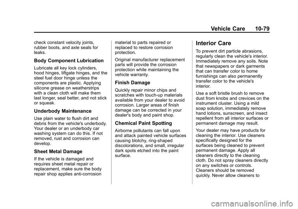 CADILLAC XTS 2013 1.G Owners Manual Black plate (79,1)Cadillac XTS Owner Manual - 2013 - 1st - 4/13/12
Vehicle Care 10-79
check constant velocity joints,
rubber boots, and axle seals for
leaks.
Body Component Lubrication
Lubricate all k