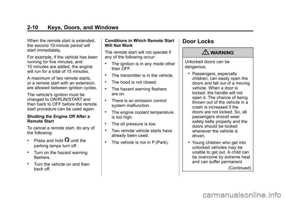 CADILLAC XTS 2013 1.G Owners Guide Black plate (10,1)Cadillac XTS Owner Manual - 2013 - 1st - 4/13/12
2-10 Keys, Doors, and Windows
When the remote start is extended,
the second 10-minute period will
start immediately.
For example, if 