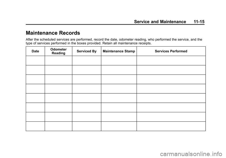 CADILLAC XTS 2013 1.G Owners Manual Black plate (15,1)Cadillac XTS Owner Manual - 2013 - 1st - 4/13/12
Service and Maintenance 11-15
Maintenance Records
After the scheduled services are performed, record the date, odometer reading, who CADILLAC XTS 2013 1.G Owners Manual Black plate (15,1)Cadillac XTS Owner Manual - 2013 - 1st - 4/13/12
Service and Maintenance 11-15
Maintenance Records
After the scheduled services are performed, record the date, odometer reading, who