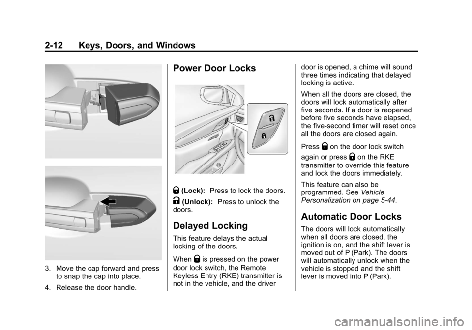 CADILLAC XTS 2013 1.G Service Manual Black plate (12,1)Cadillac XTS Owner Manual - 2013 - 1st - 4/13/12
2-12 Keys, Doors, and Windows
3. Move the cap forward and pressto snap the cap into place.
4. Release the door handle.
Power Door Loc