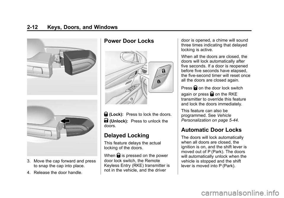CADILLAC XTS 2013 1.G Service Manual Black plate (12,1)Cadillac XTS Owner Manual - 2013 - 1st - 4/13/12
2-12 Keys, Doors, and Windows
3. Move the cap forward and pressto snap the cap into place.
4. Release the door handle.
Power Door Loc CADILLAC XTS 2013 1.G Service Manual Black plate (12,1)Cadillac XTS Owner Manual - 2013 - 1st - 4/13/12
2-12 Keys, Doors, and Windows
3. Move the cap forward and pressto snap the cap into place.
4. Release the door handle.
Power Door Loc