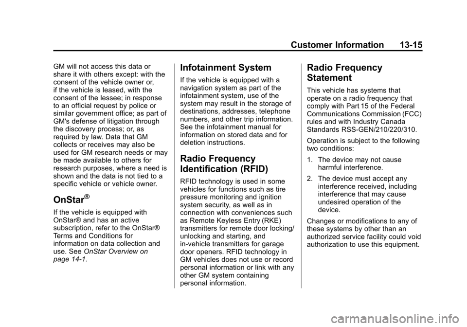 CADILLAC XTS 2013 1.G Owners Manual Black plate (15,1)Cadillac XTS Owner Manual - 2013 - 1st - 4/13/12
Customer Information 13-15
GM will not access this data or
share it with others except: with the
consent of the vehicle owner or,
if 