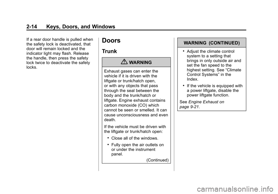 CADILLAC XTS 2013 1.G Service Manual Black plate (14,1)Cadillac XTS Owner Manual - 2013 - 1st - 4/13/12
2-14 Keys, Doors, and Windows
If a rear door handle is pulled when
the safety lock is deactivated, that
door will remain locked and t CADILLAC XTS 2013 1.G Service Manual Black plate (14,1)Cadillac XTS Owner Manual - 2013 - 1st - 4/13/12
2-14 Keys, Doors, and Windows
If a rear door handle is pulled when
the safety lock is deactivated, that
door will remain locked and t