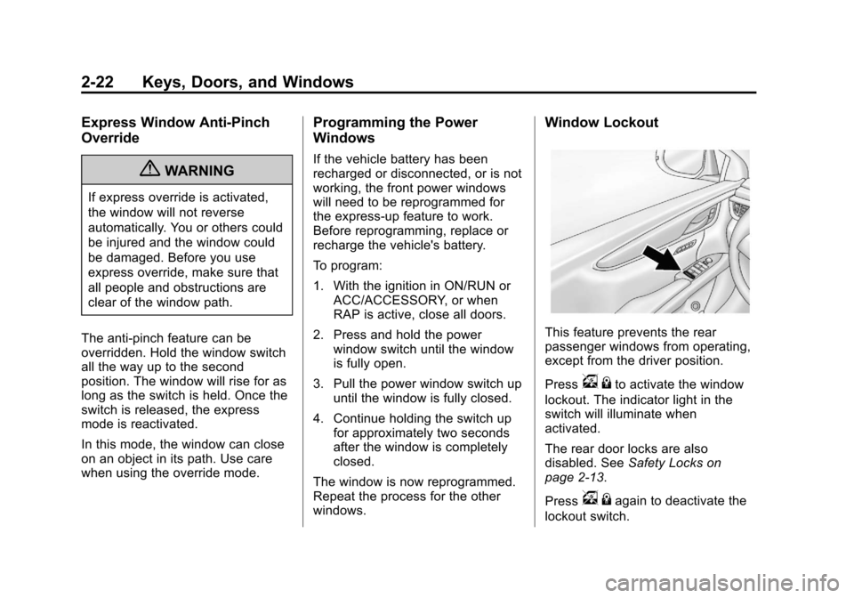 CADILLAC XTS 2013 1.G Owners Manual Black plate (22,1)Cadillac XTS Owner Manual - 2013 - 1st - 4/13/12
2-22 Keys, Doors, and Windows
Express Window Anti-Pinch
Override
{WARNING
If express override is activated,
the window will not rever
