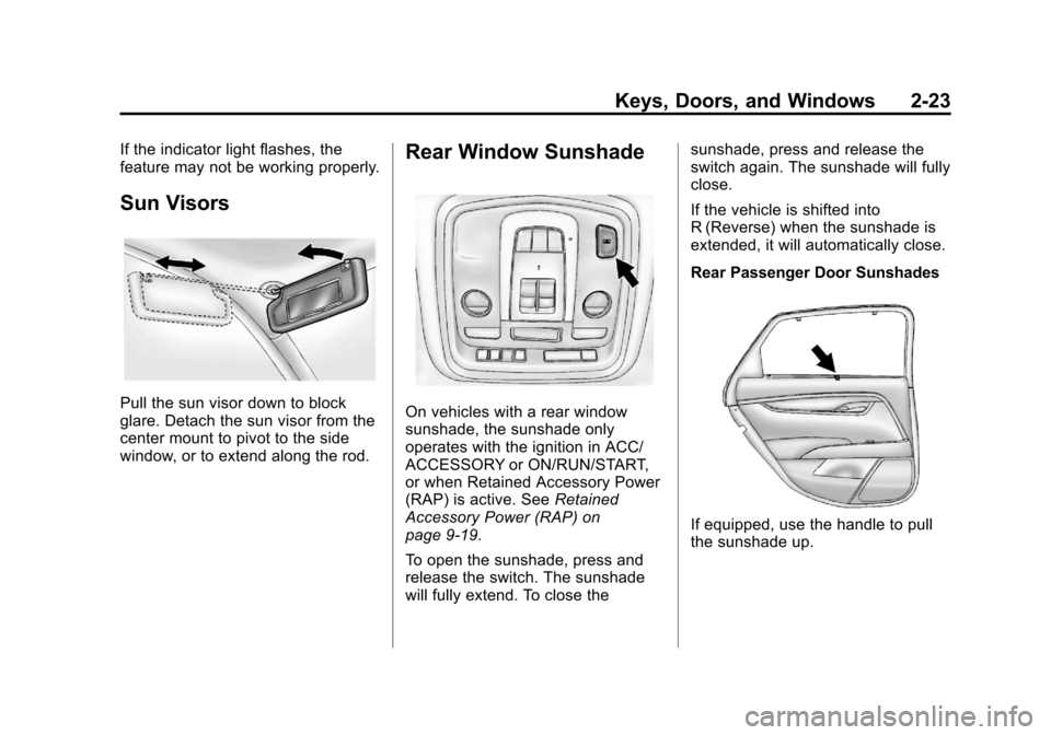CADILLAC XTS 2013 1.G Workshop Manual Black plate (23,1)Cadillac XTS Owner Manual - 2013 - 1st - 4/13/12
Keys, Doors, and Windows 2-23
If the indicator light flashes, the
feature may not be working properly.
Sun Visors
Pull the sun visor 